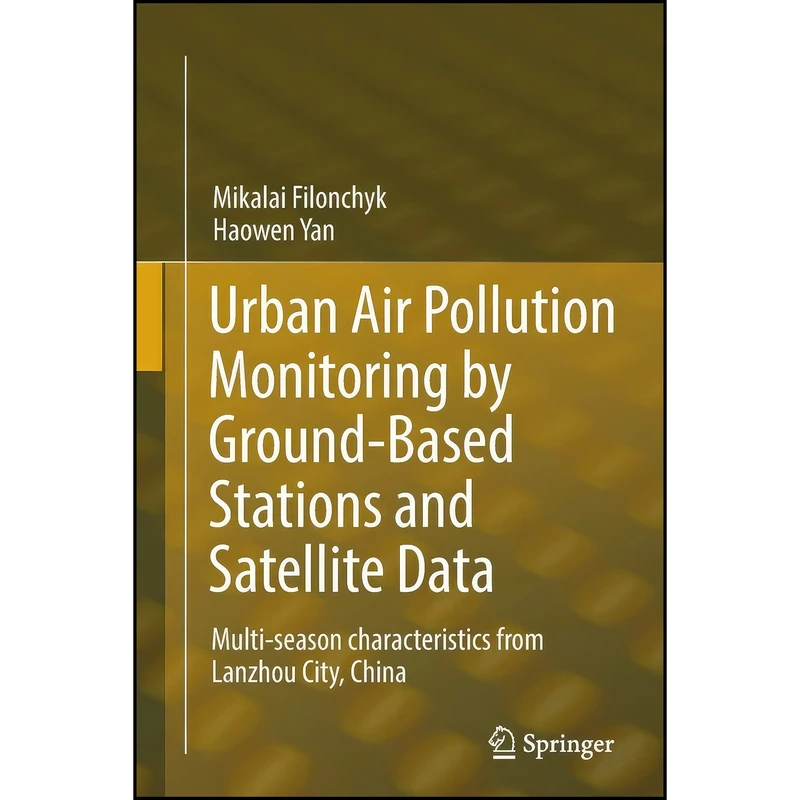 کتاب Urban Air Pollution Monitoring by Ground-Based Stations and Satellite Data اثر Mikalai Filonchyk and Haowen Yan انتشارات تازه ها