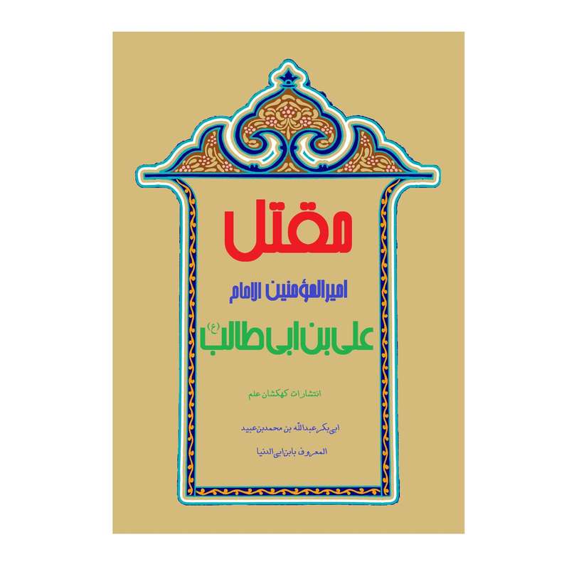 کتاب مقتل امیرالمومنین الامام علی بن ابیطالب (ع) اثر عبدالله بن محمد بابن ابی الدنیا انتشارات کهکشان علم