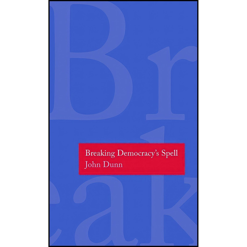 کتاب Breaking Democracys Spell اثر John Dunn انتشارات Yale University Press