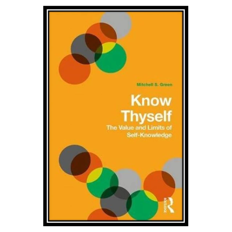 کتاب Know Thyself: The Value and Limits of Self-Knowledge اثر Mitchell S. Green انتشارات مؤلفین طلایی
