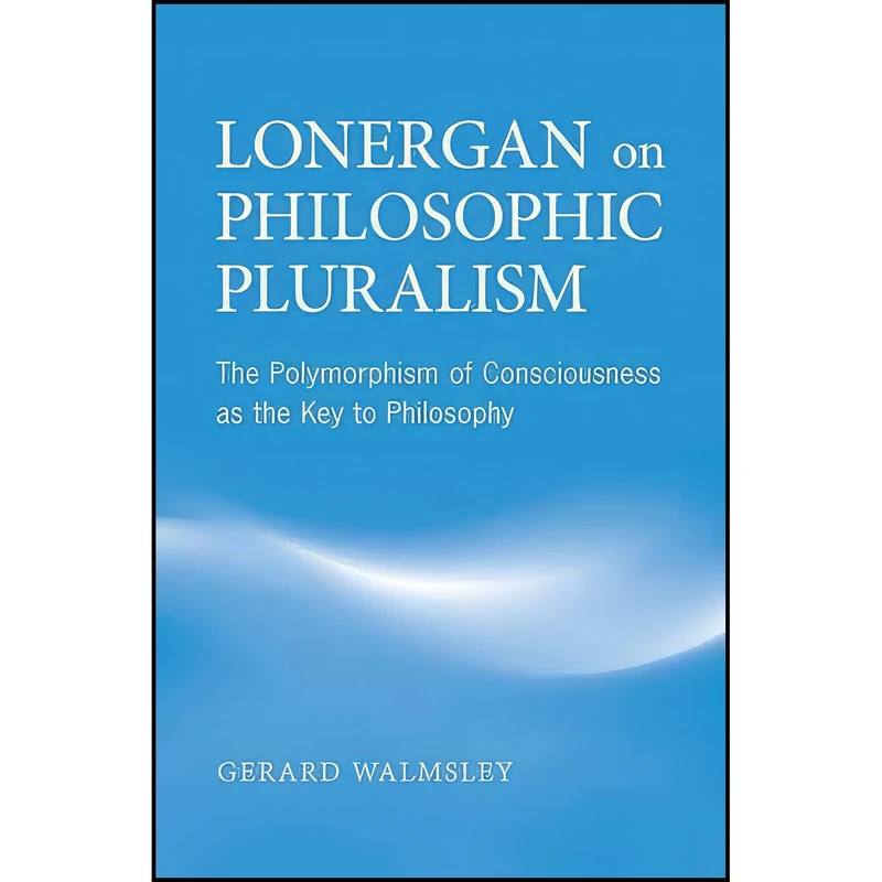 کتاب Lonergan on Philosophic Pluralism اثر Gerard Walmsley انتشارات University of Toronto Press