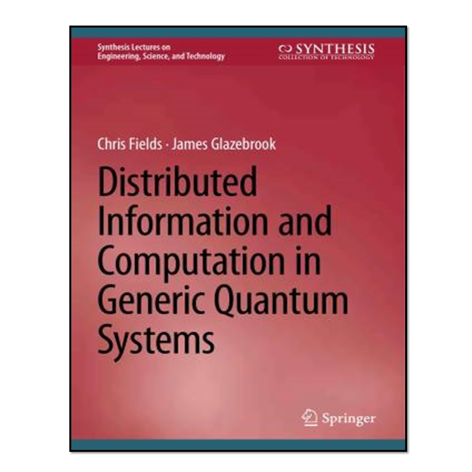 کتاب Distributed Information and Computation in Generic Quantum Systems اثر Chris Fields and James Glazebrook انتشارات آوای مؤلف