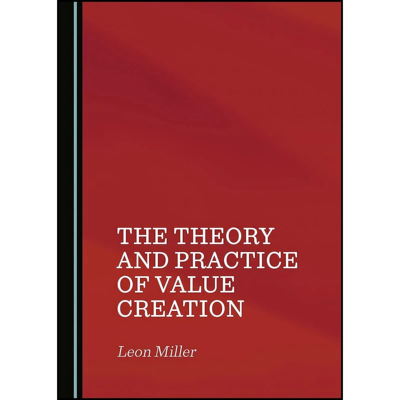 کتاب The Theory and Practice of Value Creation اثر Leon Miller انتشارات Cambridge Scholars Publishing