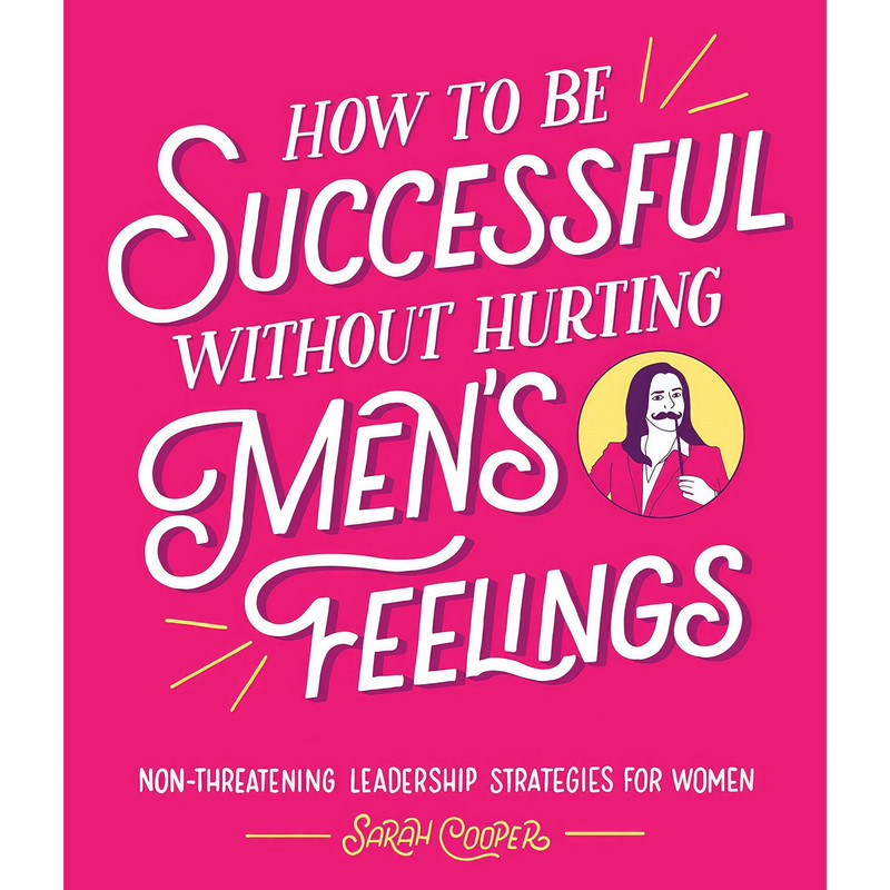 کتاب How to Be Successful Without Hurting Men&#39;s Feelings اثر Sarah Cooper انتشارات Square Peg