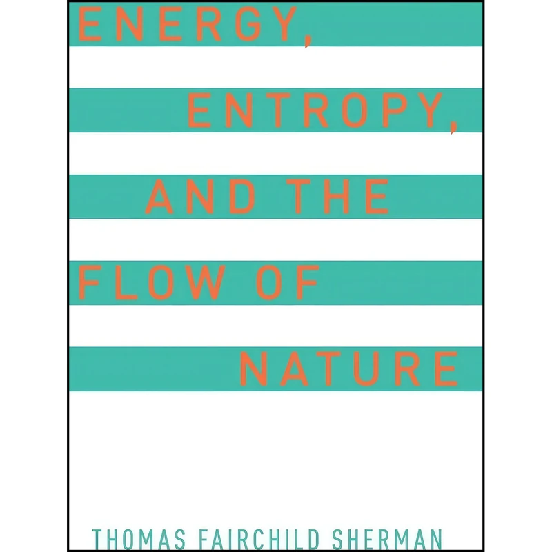کتاب Energy, Entropy, and the Flow of Nature اثر Thomas F. Sherman انتشارات Oxford University Press