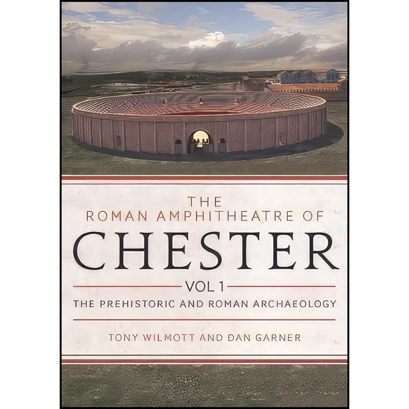 کتاب The Roman Amphitheatre of Chester, Volume 1 اثر Tony Wilmott and Dan Garner انتشارات Oxbow Books