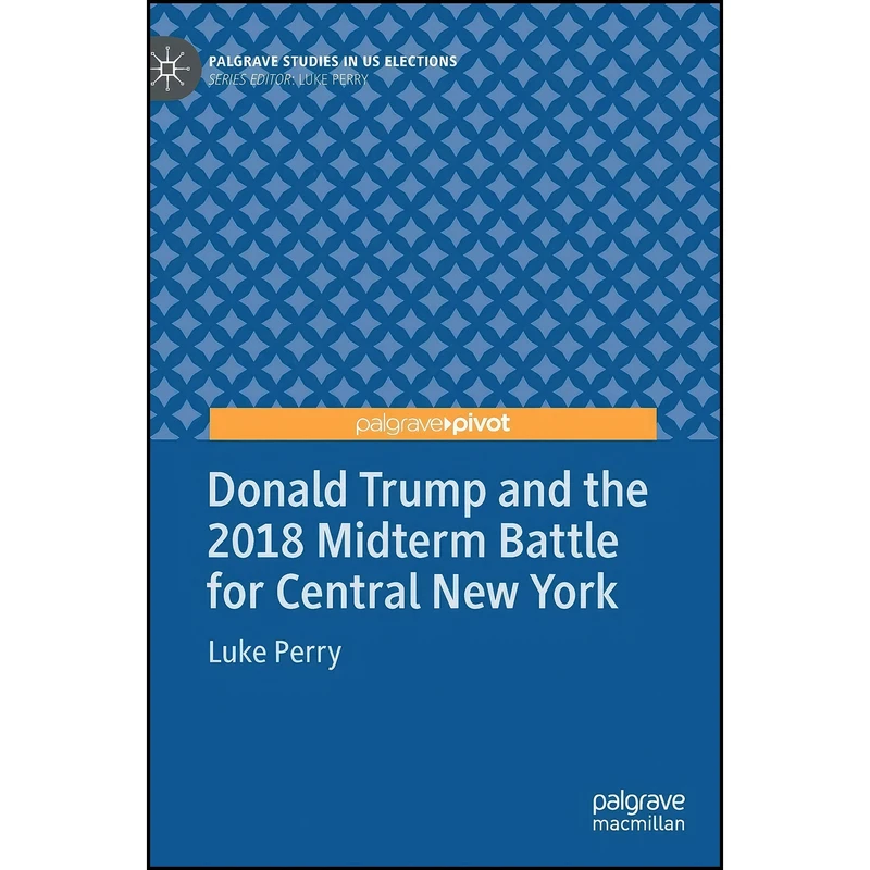 کتاب Donald Trump and the 2018 Midterm Battle for Central New York اثر Luke Perry انتشارات Palgrave Pivot