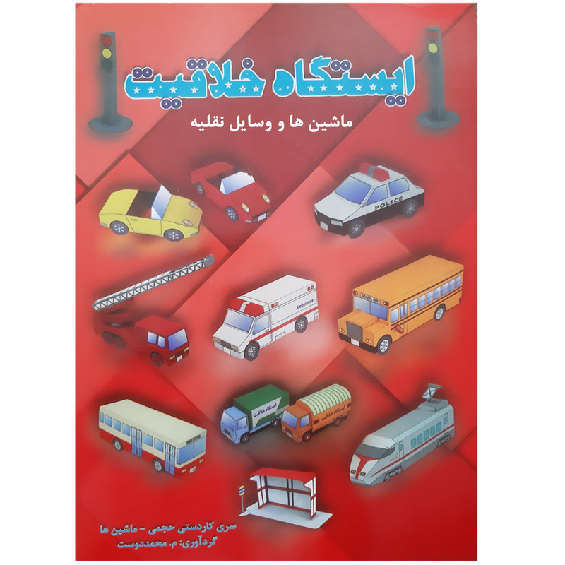 کتاب ایستگاه خلاقیت ماشین ها و وسایل نقلیه سری کاردستی حجمی اثر م محمددوست انتشارات کاردستی