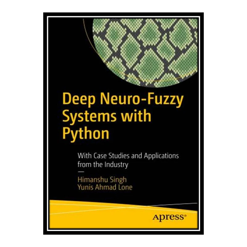 کتاب Deep Neuro-Fuzzy Systems with Python: With Case Studies and Applications from the Industry اثر Himanshu Singh and Yunis Ahmad Lone انتشارات مؤلفین طلایی