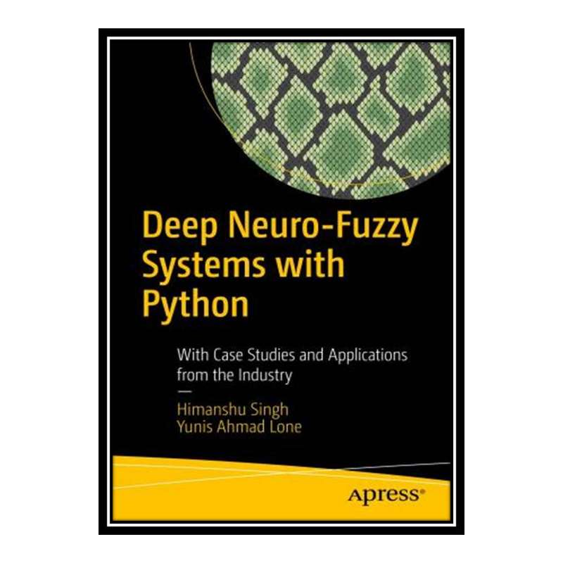 کتاب Deep Neuro-Fuzzy Systems with Python: With Case Studies and Applications from the Industry اثر Himanshu Singh and Yunis Ahmad Lone انتشارات مؤلفین طلایی کتاب Deep Neuro-Fuzzy Systems with Python: With Case Studies and Applications from the Industry اثر Himanshu Singh and Yunis Ahmad Lone انتشارات مؤلفین طلایی