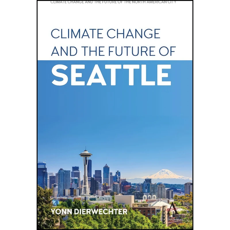 کتاب Climate Change and the Future of Seattle  اثر Yonn Dierwechter انتشارات Anthem Press