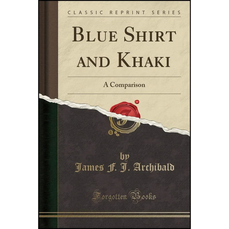 کتاب Blue Shirt and Khaki اثر James F. J. Archibald انتشارات Forgotten Books