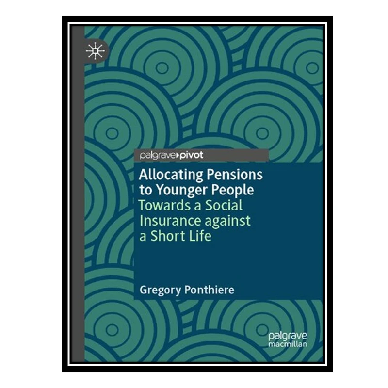 کتاب Allocating Pensions to Younger People: Towards a Social Insurance against a Short Life اثر Gregory Ponthiere انتشارات مؤلفین طلایی