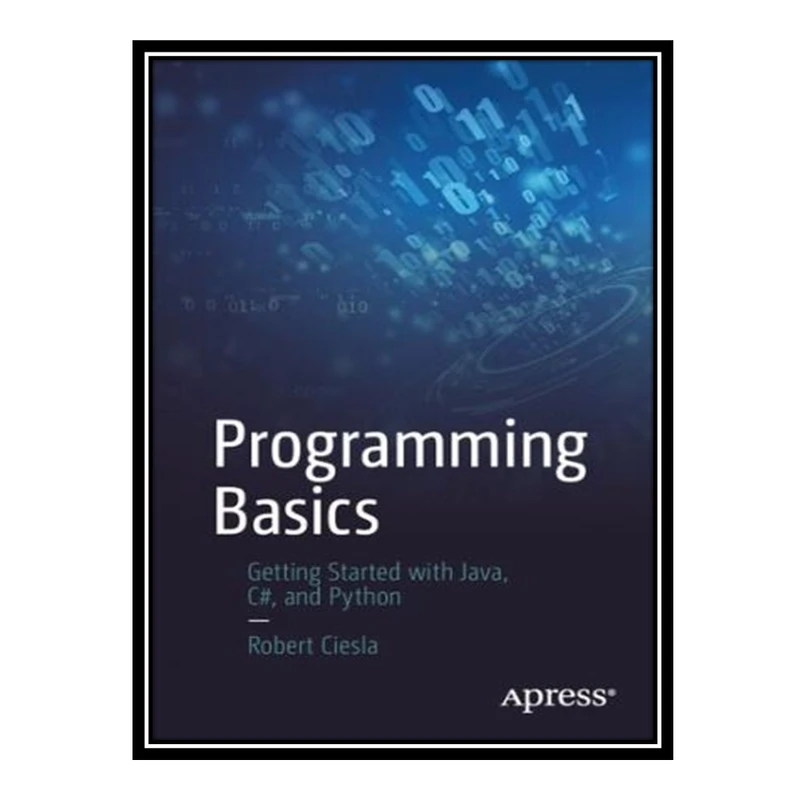 کتاب 	 Programming Basics: Getting Started with Java, C#, and Python اثر Robert Ciesla انتشارات مؤلفین طلایی