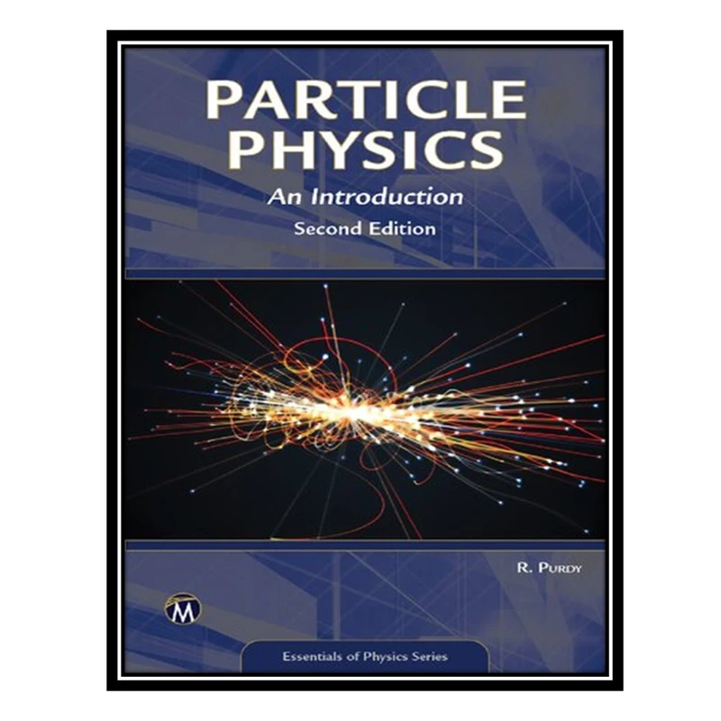 کتاب Particle Physics: An Introduction, 2nd Edition اثر Robert Purdy انتشارات مؤلفین طلایی