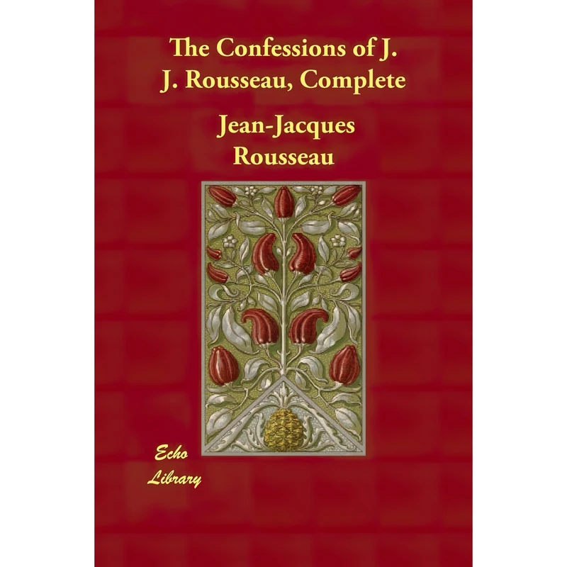 کتاب The Confessions of J. J. Rousseau, Complete اثر Jean-Jacques Rousseau انتشارات Echo Library