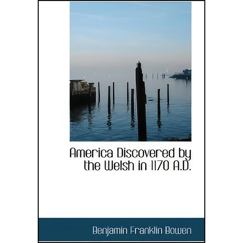 کتاب America Discovered by the Welsh in 1170 A.D. اثر Benjamin Franklin Bowen انتشارات BiblioLife