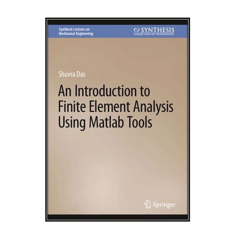 کتاب An Introduction to Finite Element Analysis Using Matlab Tools اثر Shuvra Das انتشارات مؤلفين طلايي