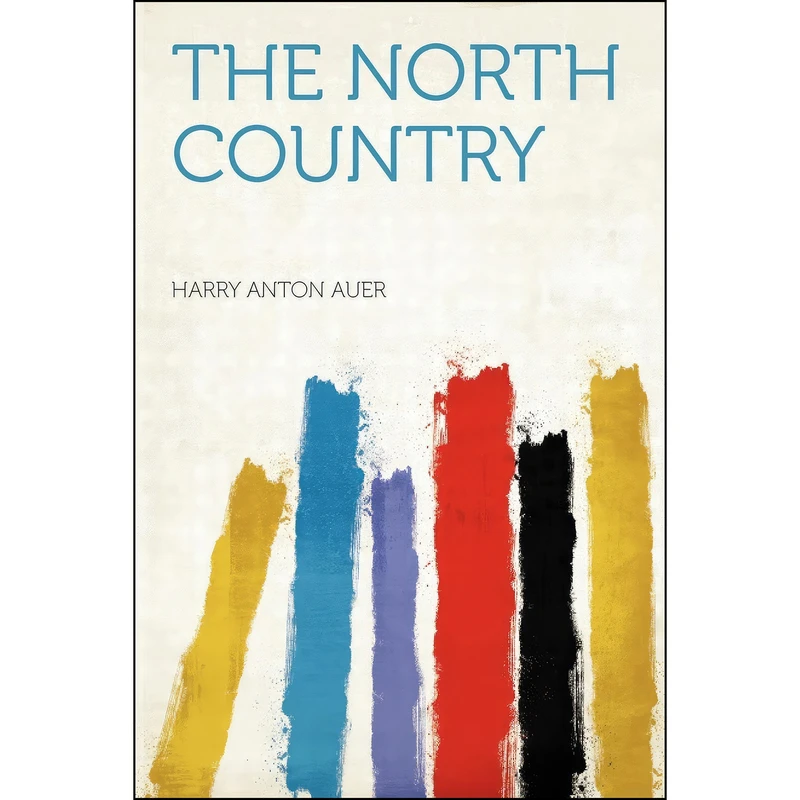کتاب The North Country اثر Harry Anton Auer انتشارات HardPress Publishing