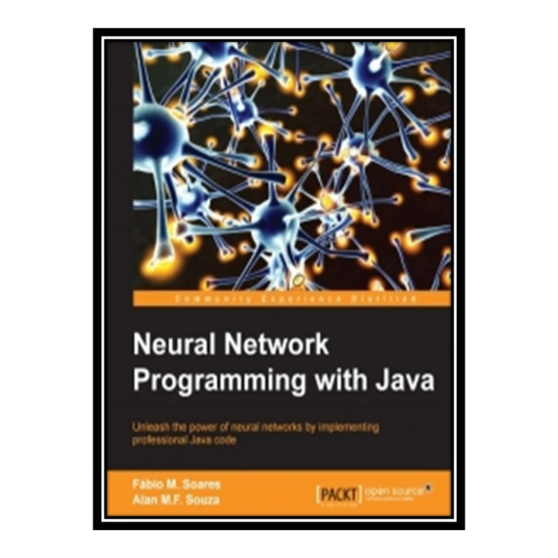 کتاب 	 Neural Network Programming with Java: Create and unleash the power of neural networks by implementing professional Java code اثر Alan M.F. Souza and Fabio M. Soares انتشارات مؤلفین طلایی