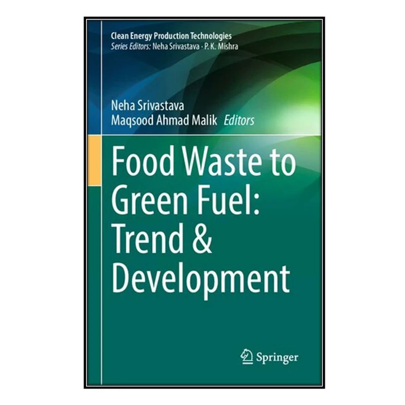 کتاب food Waste to Green Fuel اثر Neha Srivastava AND Maqsood Ahmad Malik انتشارات مؤلفين طلايي