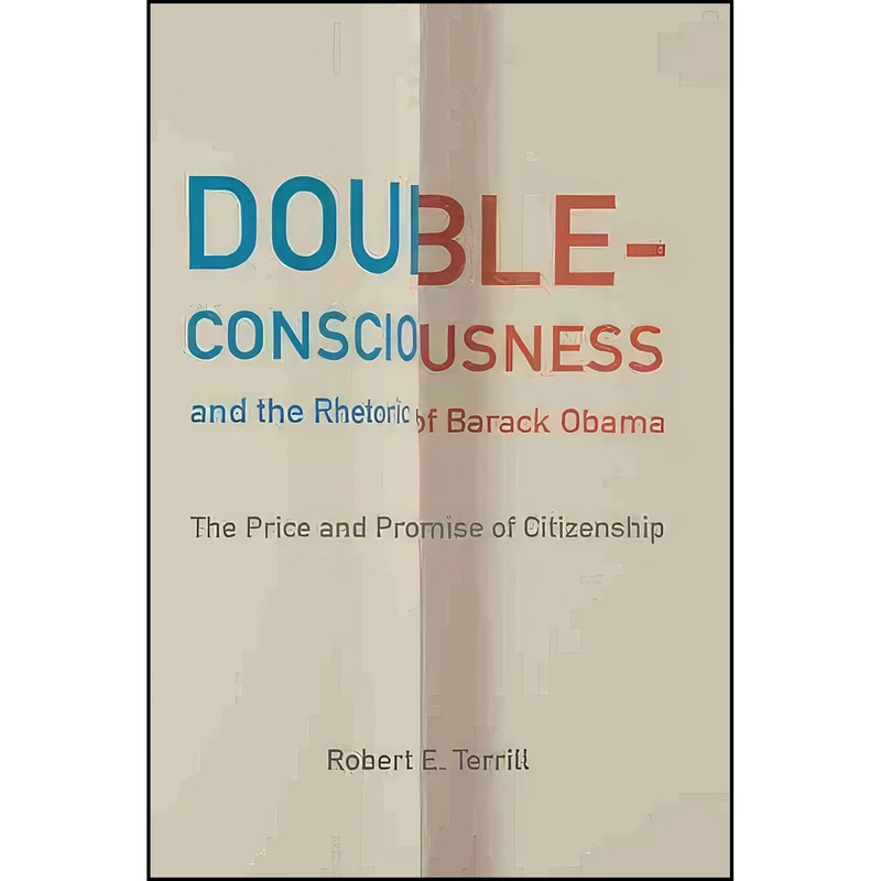 کتاب Double-consciousness and the Rhetoric of Barack Obama اثر Robert E. Terrill انتشارات University of South Carolina Press