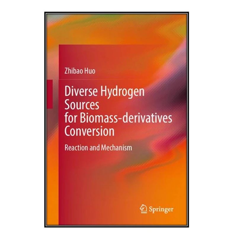   کتاب Diverse Hydrogen Sources for Biomass-derivatives Conversion اثر Zhibao Huo انتشارات مؤلفين طلايي