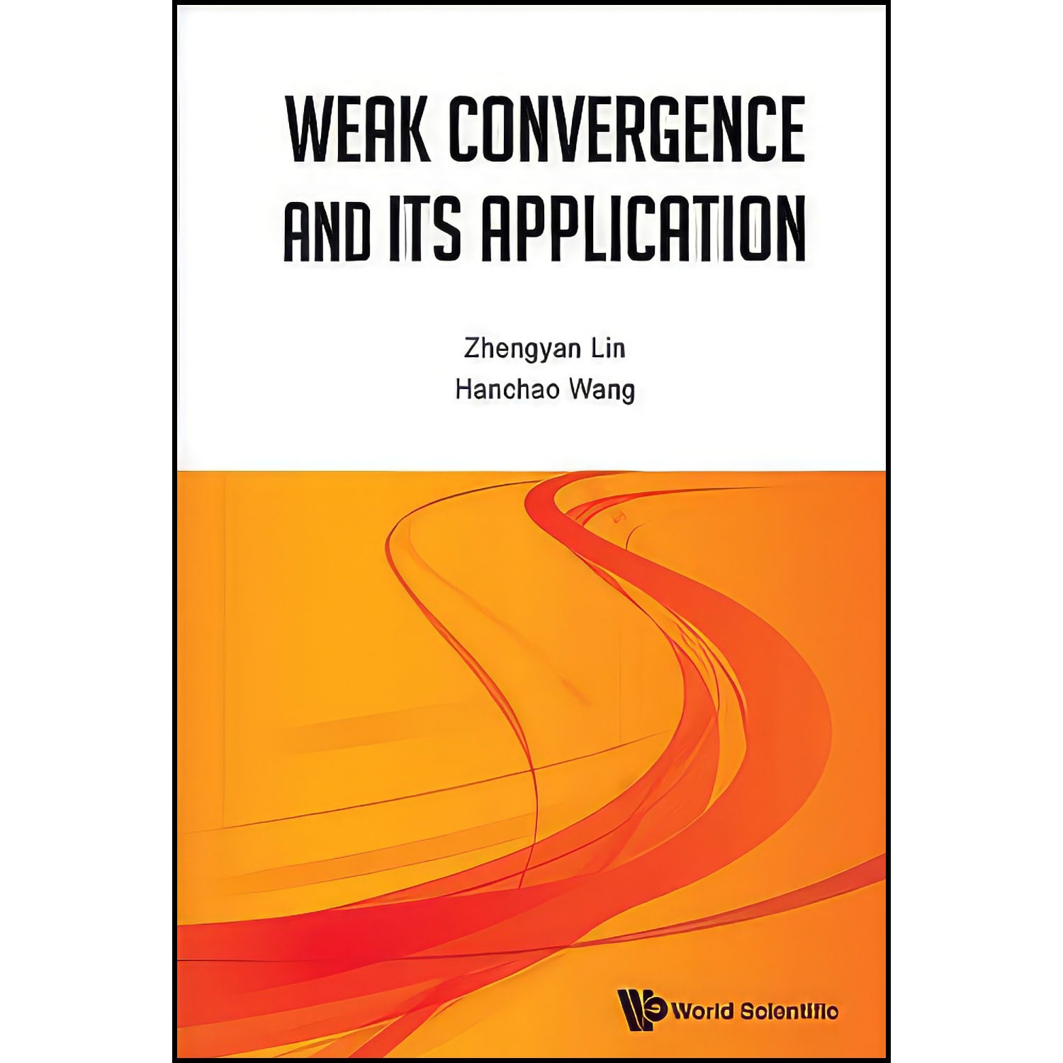 کتاب Weak Convergence and Its Applications اثر Zhengyan Lin and Hanchao Wang انتشارات World Scientific Publishing Company