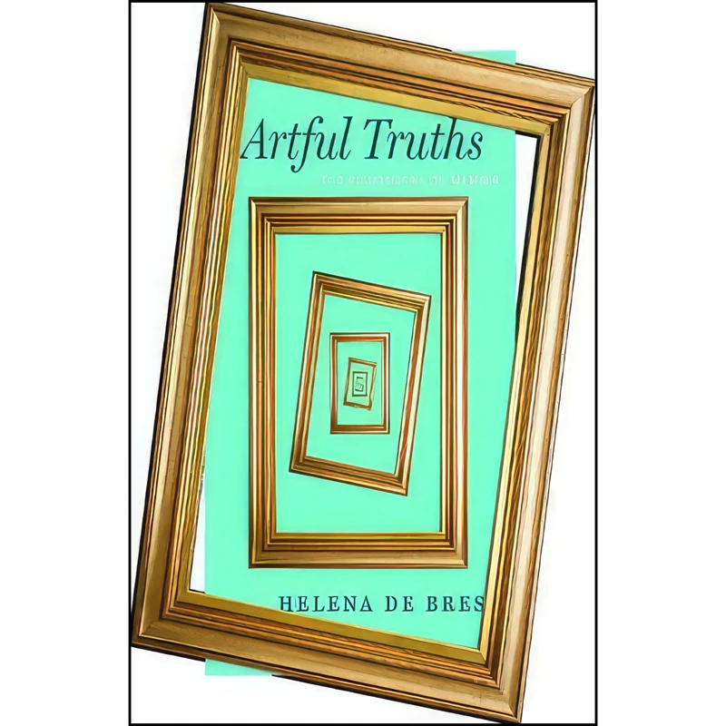 کتاب Artful Truths اثر Helena De Bres انتشارات University of Chicago Press