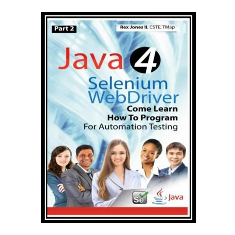 کتاب (Part 2) Java 4 Selenium WebDriver: Come Learn How To Program For Automation Testing (Full Color Edition) اثر Rex Allen Jones II انتشارات مؤلفین طلایی