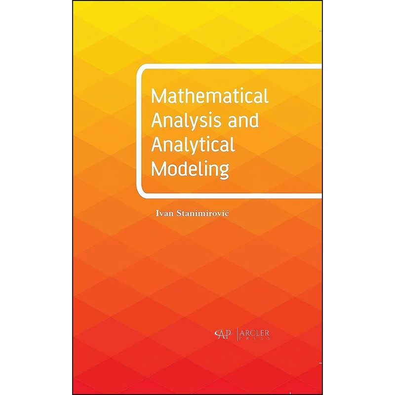 کتاب Mathematical Analysis and Analytical Modeling اثر Ivan Stanimirovic انتشارات Arcler Press