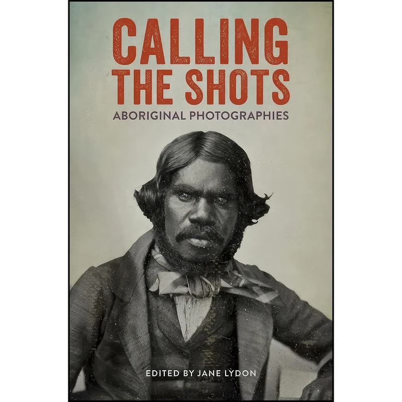 کتاب Calling the Shots اثر Jane Lydon انتشارات Aboriginal Studies Press