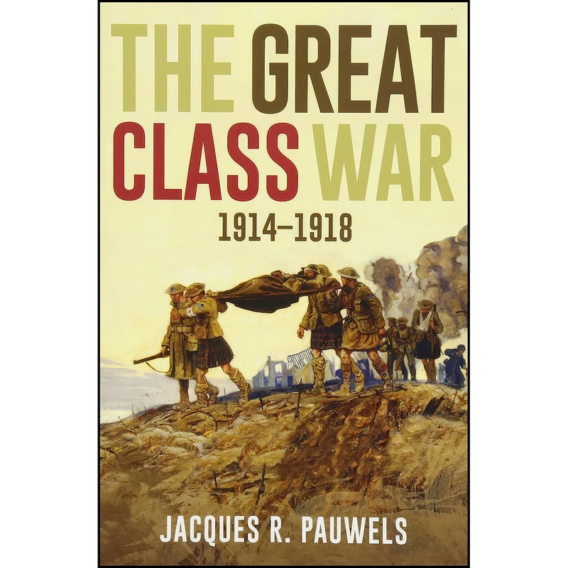 کتاب The Great Class War 1914-1918 اثر Jacques R. Pauwels انتشارات Lorimer