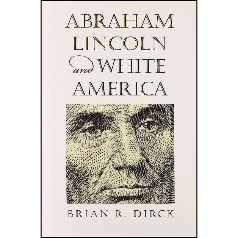 کتاب Abraham Lincoln and White America اثر Brian R. Dirck انتشارات University Press of Kansas