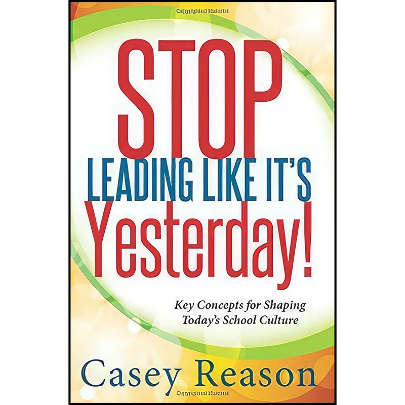 کتاب Stop Leading Like It's Yesterday! اثر Casey S. Reason انتشارات Solution Tree