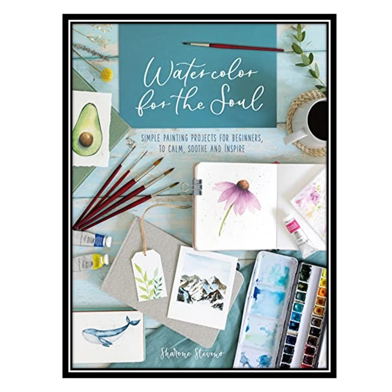 کتاب Watercolor for the Soul: Simple painting projects for beginners, to calm, soothe and inspire اثر Sharone Stevens انتشارات مؤلفین طلایی