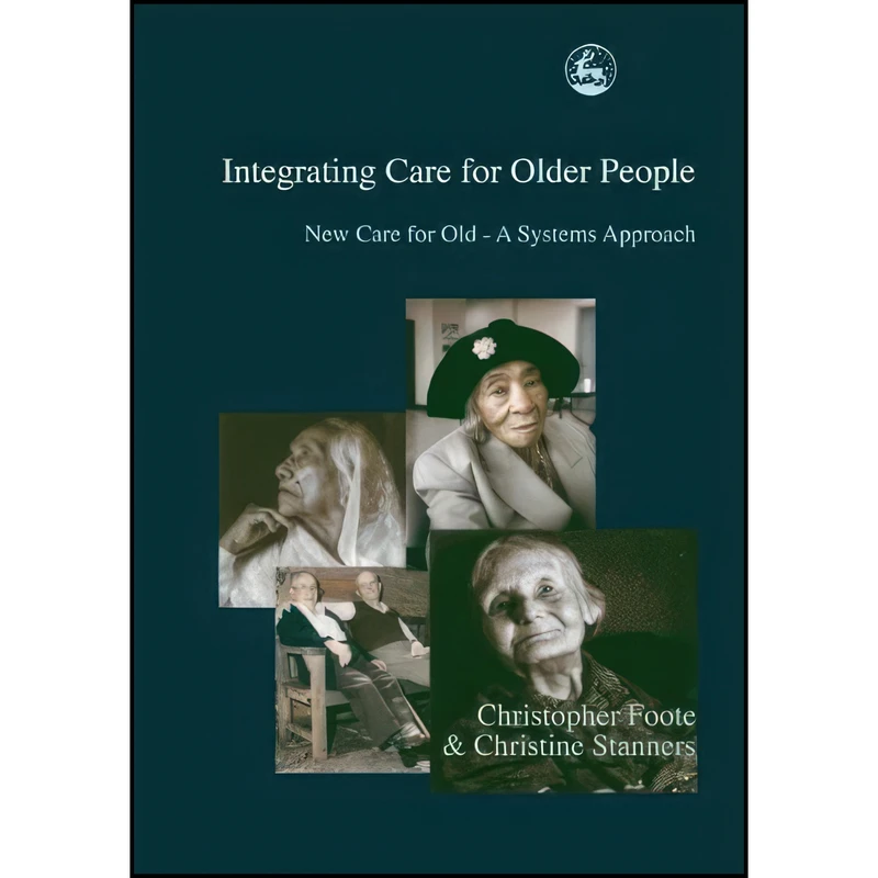 کتاب Integrating Care for Older People اثر Christopher Foote and Christine Stanners انتشارات Jessica Kingsley Publishers