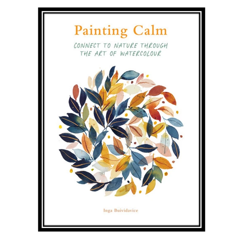کتاب Painting Calm: Connect to nature through the art of watercolour اثر Inga Buividavice انتشارات مؤلفین طلایی