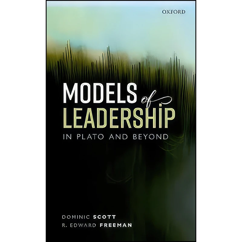 کتاب Models of Leadership in Plato and Beyond اثر Dominic Scott and R. Edward Freeman انتشارات Oxford University Press