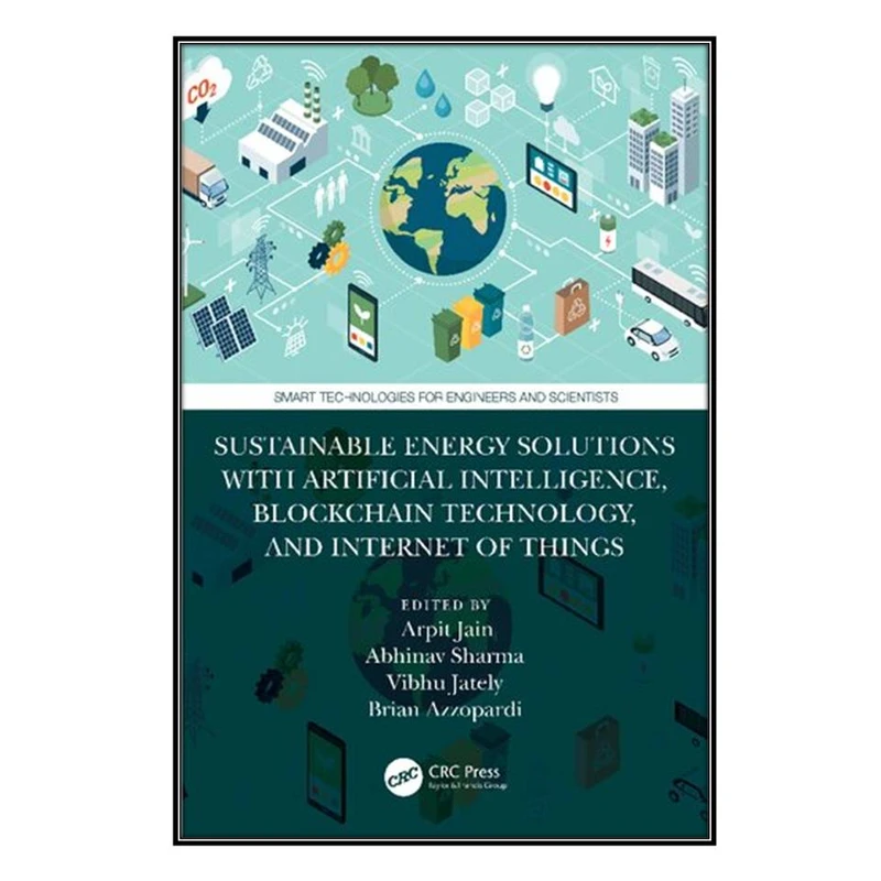 کتاب Sustainable Energy Solutions with Artificial Intelligence, Blockchain Technology, and Internet of Things اثر جمعي از نويسندگان انتشارات مؤلفين طلايي