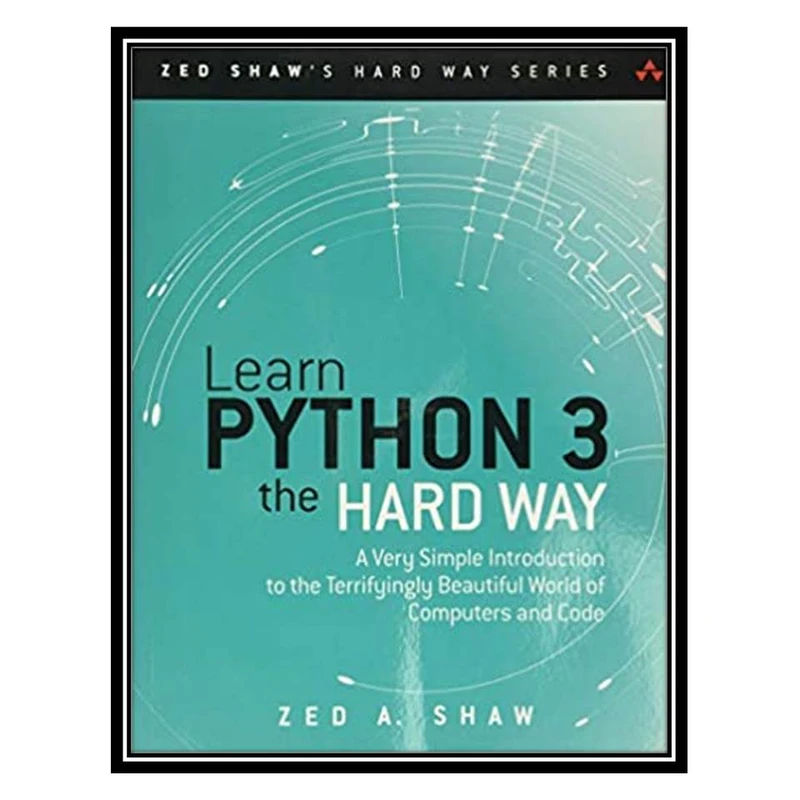 کتاب Learn Python 3 the Hard Way: A Very Simple Introduction to the Terrifyingly Beautiful World of Computers and Code اثر Zed A. Shaw انتشارات مؤلفین طلایی