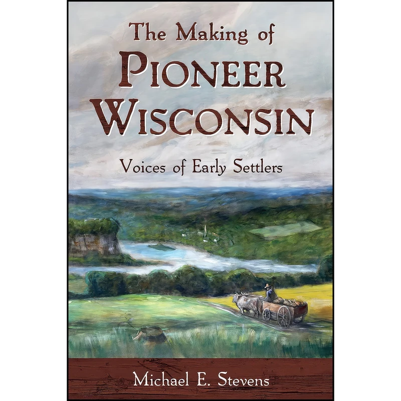 کتاب The Making of Pioneer Wisconsin اثر Michael E. Stevens انتشارات Wisconsin Historical Society Press
