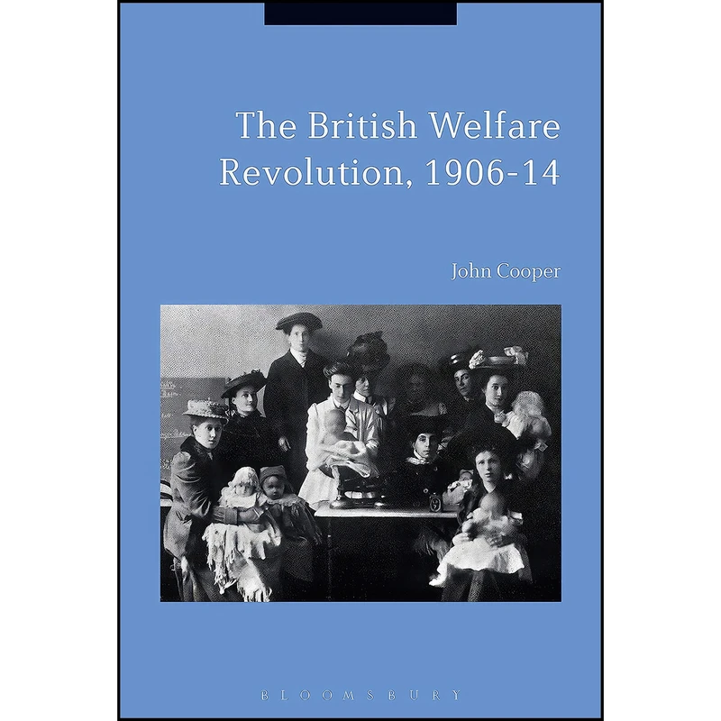 کتاب The British Welfare Revolution, 1906-14 اثر John Milton Cooper انتشارات Bloomsbury Academic