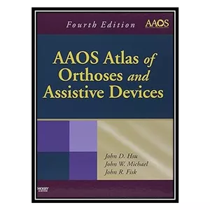 کتاب AAOS Atlas of Orthoses and Assistive Devices اثر جمعی از نویسندگان انتشارات مؤلفین طلایی