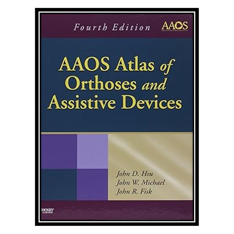 کتاب AAOS Atlas of Orthoses and Assistive Devices اثر جمعی از نویسندگان انتشارات مؤلفین طلایی