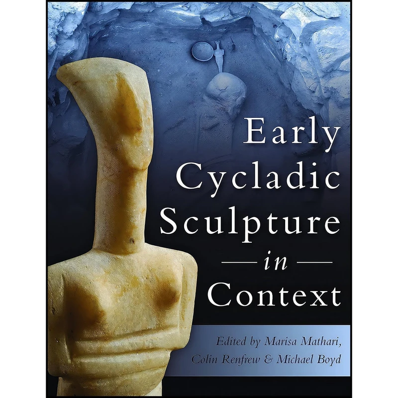 کتاب Early Cycladic Sculpture in Context اثر Marisa Marthari and Colin Renfrew and Michael J. Boyd انتشارات Oxbow Books