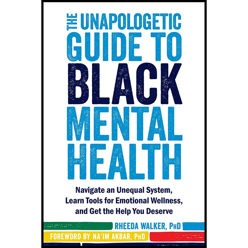 کتاب The Unapologetic Guide to Black Mental Health اثر Rheeda Walker PhD and Na'im Akbar PhD انتشارات New Harbinger Publications