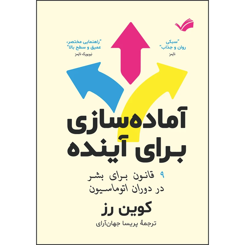 کتاب آماده‌سازی برای آینده : ۹ قانون برای بشر در دوران اتوماسیون اثر کوین رز ترجمه پریسا جهان‌آرای انتشارات بله