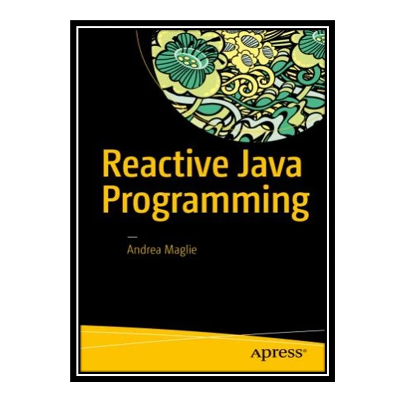کتاب 	 Reactive Java Programming اثر Andrea Maglie انتشارات مؤلفین طلایی