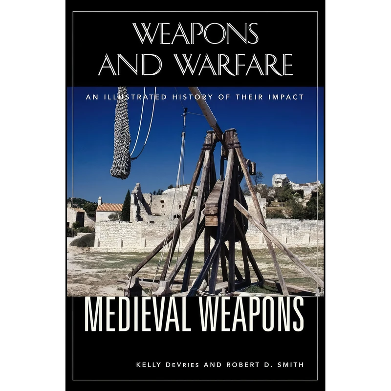 کتاب Medieval Weapons اثر Robert D. Smith and Kelly DeVries انتشارات ABC-CLIO